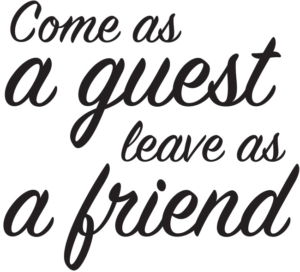 Come as a guest, leave as a friend